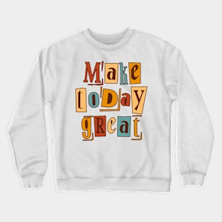 Make Today Great Crewneck Sweatshirt